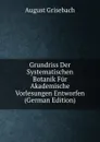 Grundriss Der Systematischen Botanik Fur Akademische Vorlesungen Entworfen (German Edition) - August Grisebach