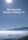 The Monthly Review, Volume 37 - Ralph Griffiths