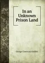 In an Unknown Prison Land - George Chetwynd Griffith