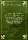 Art and the Human Spirit: The Meaning and Relations of Sculpture, Painting, Poetry and Music; a Handbook of Eight Lectures - Griggs Edward Howard