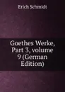 Goethes Werke, Part 3,.volume 9 (German Edition) - Erich Schmidt