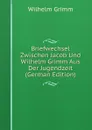Briefwechsel Zwischen Jacob Und Wilhelm Grimm Aus Der Jugendzeit (German Edition) - Brüder Grimm