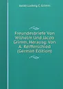 Freundesbriefe Von Wilhelm Und Jacob Grimm, Herausg. Von A. Reifferschied (German Edition) - Jacob Ludwig C. Grimm