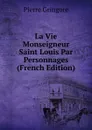 La Vie Monseigneur Saint Louis Par Personnages (French Edition) - Pierre Gringore