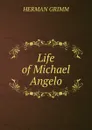 Life of Michael Angelo - Herman Grimm
