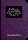 The Monthly Review, Volume 1,.part 2.-.volume 81,.part 2 - Ralph Griffiths