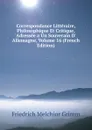 Correspondance Litteraire, Philosophique Et Critique, Adressee a Un Souverain D. Allemagne, Volume 16 (French Edition) - Friedrich Melchior Grimm