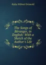 The Songs of Beranger, in English: With a Sketch of the Author.s Life - Griswold Rufus W