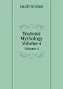 Teutonic Mythology. Volume 4 - Jacob Grimm
