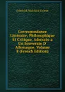 Correspondance Litteraire, Philosophique Et Critique, Adressee a Un Souverain D. Allemagne, Volume 8 (French Edition) - Friedrich Melchior Grimm