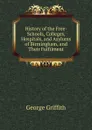 History of the Free-Schools, Colleges, Hospitals, and Asylums of Birmingham, and Their Fulfilment - George Griffith