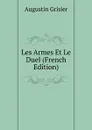 Les Armes Et Le Duel (French Edition) - Augustin Grisier