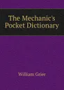 The Mechanic.s Pocket Dictionary - William Grier