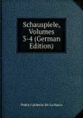 Schauspiele, Volumes 3-4 (German Edition) - Pedro Calderón de la Barca