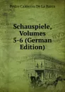 Schauspiele, Volumes 5-6 (German Edition) - Pedro Calderón de la Barca