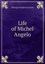 Life of Michel Angelo - Herman F. Grimm