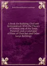 A Book On Building, Civil and Ecclesiastical: With the Theory of Domes, and of the Great Pyramid; and a Catalogue of Sizes of Churches and Other Large Buildings - Edmund Beckett Grimthorpe