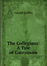The Collegians: A Tale of Garryowen - Griffin Gerald