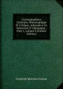 Correspondance Litteraire, Philosophique Et Critique, Adressee a Un Souverain D. Allemagne., Part 1,.volume 3 (French Edition) - Friedrich Melchior Grimm