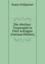 Die Ahnfrau: Trauerspiel in Funf Aufzugen (German Edition) - Franz Grillparzer