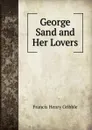George Sand and Her Lovers - Gribble Francis Henry