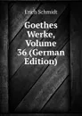 Goethes Werke, Volume 36 (German Edition) - Erich Schmidt