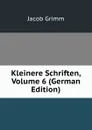 Kleinere Schriften, Volume 6 (German Edition) - Jacob Grimm