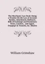 The Merchants. Law Book: Being a Treatise On the Law of Account Render, Attachment, Bailment, Bills of Exchange and Promissory Notes, Carriers, . and Agent, Stoppage in Transitu, .c. Illustra - William Grimshaw