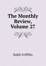 The Monthly Review, Volume 27 - Ralph Griffiths