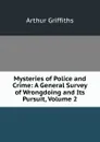 Mysteries of Police and Crime: A General Survey of Wrongdoing and Its Pursuit, Volume 2 - Griffiths Arthur