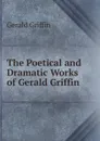 The Poetical and Dramatic Works of Gerald Griffin - Griffin Gerald