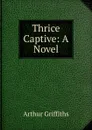 Thrice Captive: A Novel - Griffiths Arthur