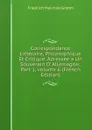 Correspondance Litteraire, Philosophique Et Critique, Adressee a Un Souverain D. Allemagne., Part 1,.volume 6 (French Edition) - Friedrich Melchior Grimm