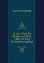 German Popular Stories and Fairy Tales, As Told by Gammer Grethel - Brüder Grimm