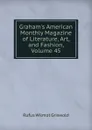 Graham.s American Monthly Magazine of Literature, Art, and Fashion, Volume 45 - Griswold Rufus W
