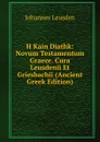 H Kain Diathk: Novum Testamentum Graece. Cura Leusdenii Et Griesbachii (Ancient Greek Edition) - Johannes Leusden