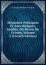 Memoires Politiques Et Anecdotiques, Inedits, Du Baron De Grimm, Volume 2 (French Edition) - Friedrich Melchior Grimm