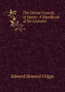 The Divine Comedy of Dante: A Handbook of Six Lectures - Griggs Edward Howard