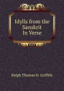 Idylls from the Sanskrit In Verse. - Ralph Thomas H. Griffith