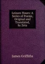 Leisure Hours: A Series of Poems, Original and Translated, by Zeta - James Griffiths