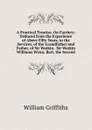 A Practical Treatise, On Farriery: Deduced from the Experience of Above Fifty Years, in the Services, of the Grandfather and Father, of Sir Watkin . Sir Watkin Williams Wynn, Bart. the Second - William Griffiths