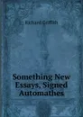 Something New Essays, Signed Automathes. - Richard Griffith