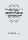 Educacion Tecnica De La Mujer: Informe Presentado Al Sr. Ministro De Instruccion Publica De La Republica Argentina (Spanish Edition) - Cecilia Grierson