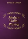 Modern Violin-Playing - Samuel B. Grimson