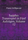 Sappho: Trauerspiel in Funf Aufzugen, Volume 12 - Franz Grillparzer