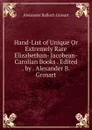 Hand-List of Unique Or Extremely Rare Elizabethan- Jacobean-Carolian Books . Edited . by . Alexander B. Grosart - Alexander Balloch Grosart