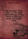 The freedom of the seas: or, The right which belongs to the Dutch to take part in the East Indian trade - Hugo Grotius