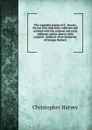 The complete poems of C. Harvey, for the first time fully collected and collated with the original and early editions; and in quarto, with original . works in verse and prose of George Herbert - Christopher Harvey