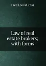 Law of real estate brokers; with forms - Fred Louis Gross