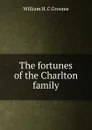 The fortunes of the Charlton family - William H. C Groome